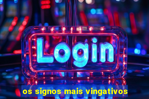 os signos mais vingativos